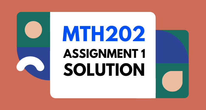 Solved Solution MTH202 Spring 2022 Assignment # 1